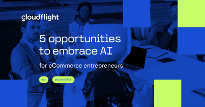 5 opportunities to embrace AI for eCommerce entrepreneurs